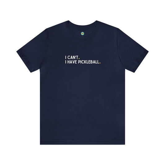 I Can't. I Have Pickleball. Unisex Tee