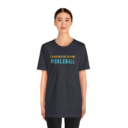 I'd Rather Be Playing Pickleball Unisex Tee