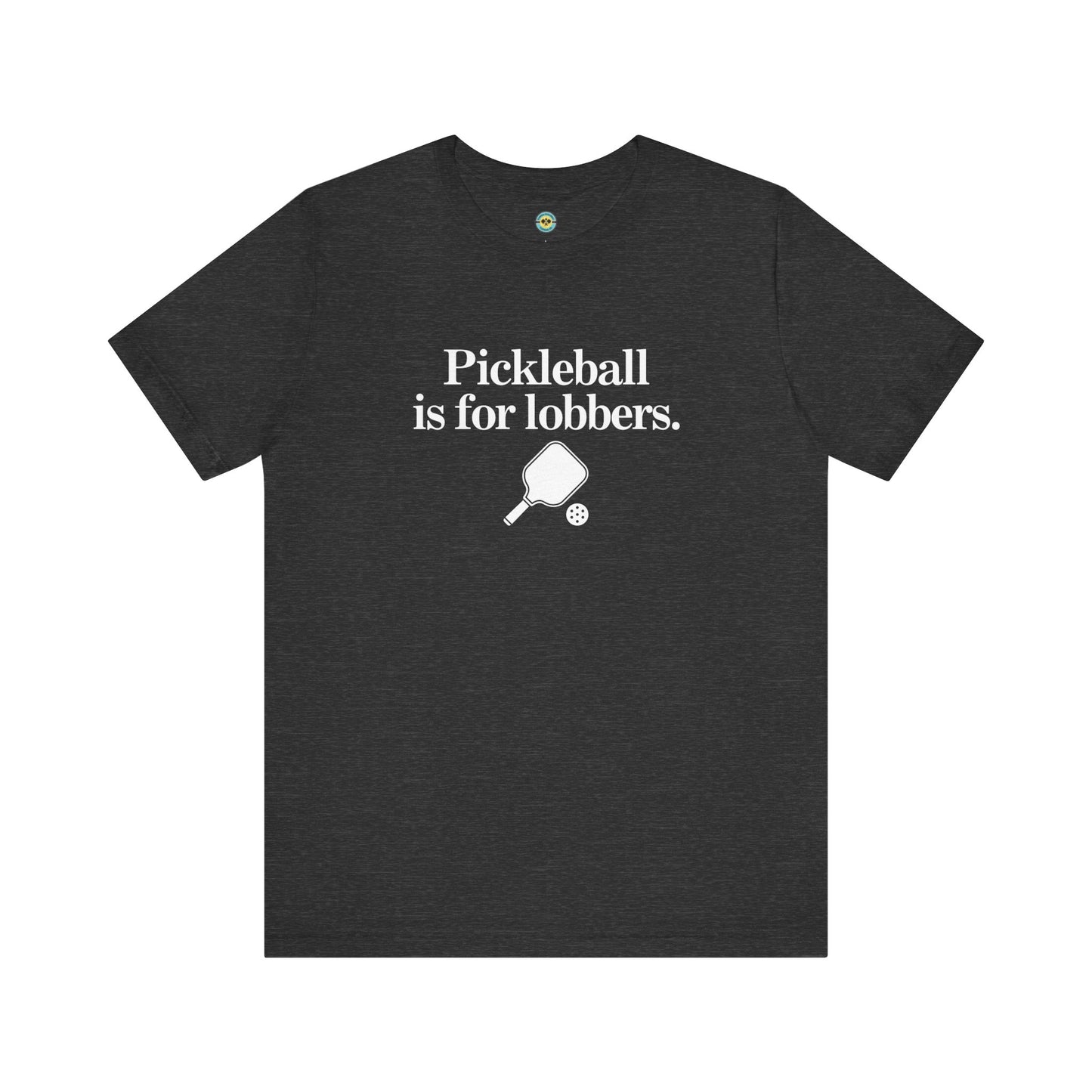 Pickleball Is For Lobbers Unisex Tee