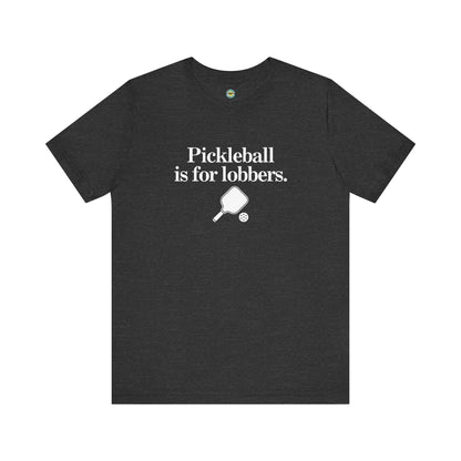 Pickleball Is For Lobbers Unisex Tee