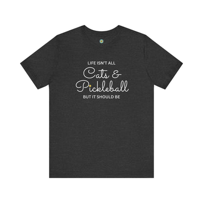 Life Isn't All Cats & Pickleball Unisex Tee