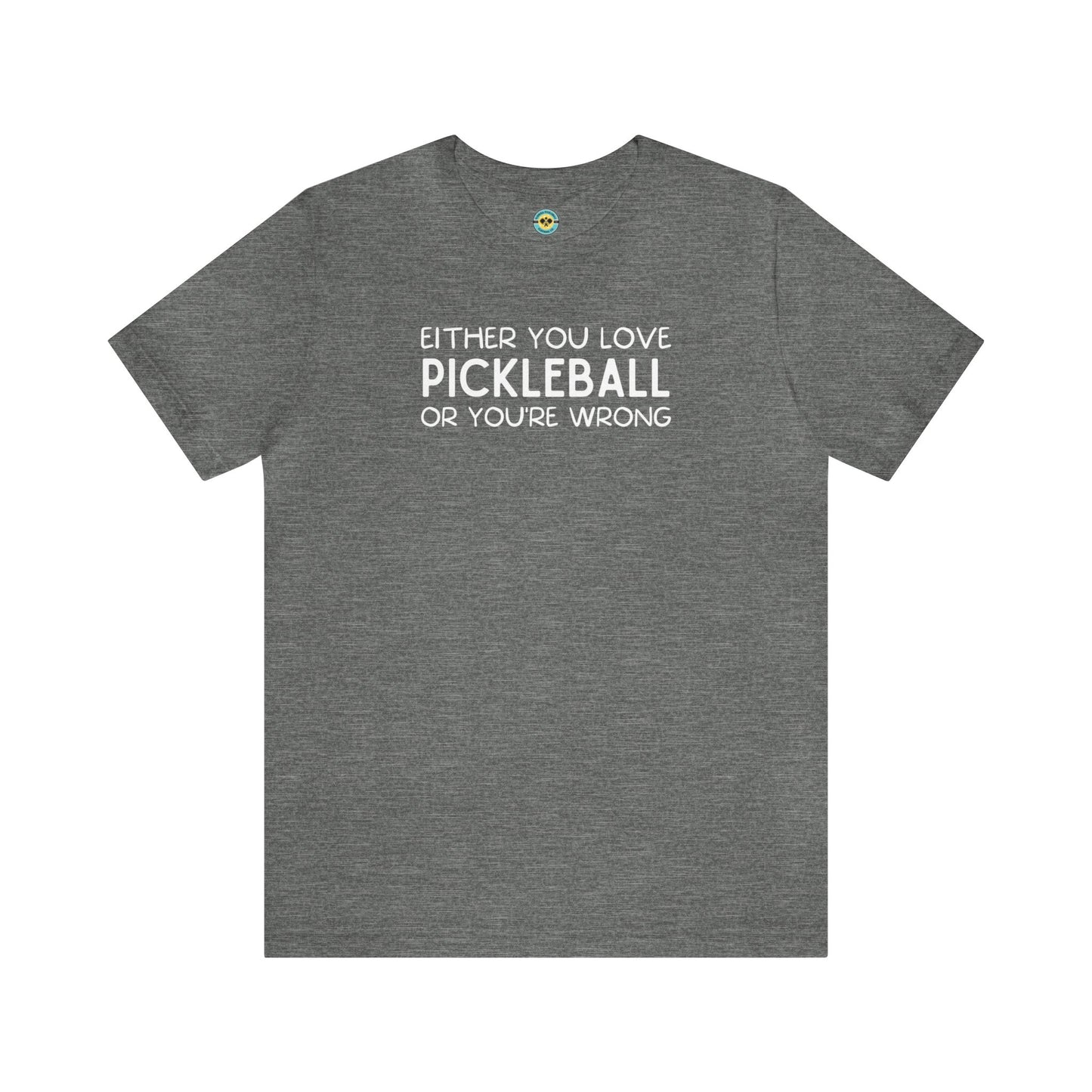 Either You Love Pickleball Or You're Wrong Unisex Tee