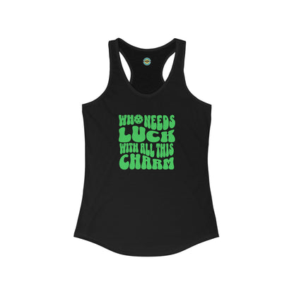 Who Needs Luck With All This Charm Women's Racerback Tank