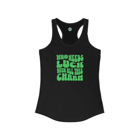 Who Needs Luck With All This Charm Women's Racerback Tank