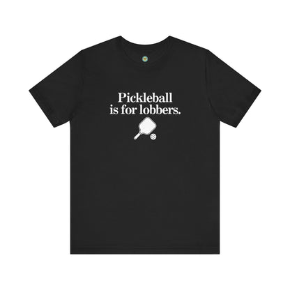 Pickleball Is For Lobbers Unisex Tee
