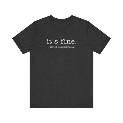 It's Fine. I Played Pickleball Today. Unisex Tee (Express Delivery)