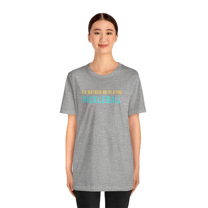 I'd Rather Be Playing Pickleball Unisex Tee