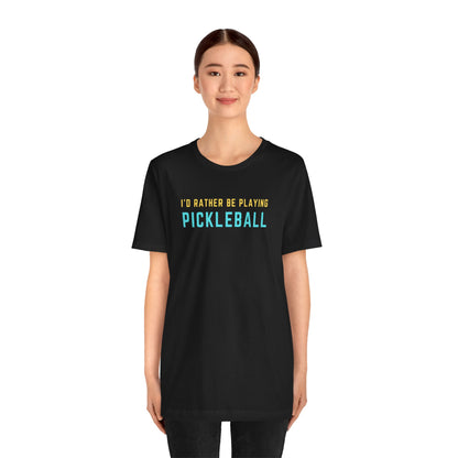 I'd Rather Be Playing Pickleball Unisex Tee