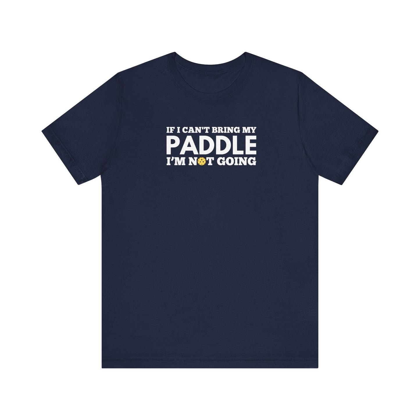 If I Can't Bring My Paddle, I'm Not Going Unisex Tee (Express Delivery)