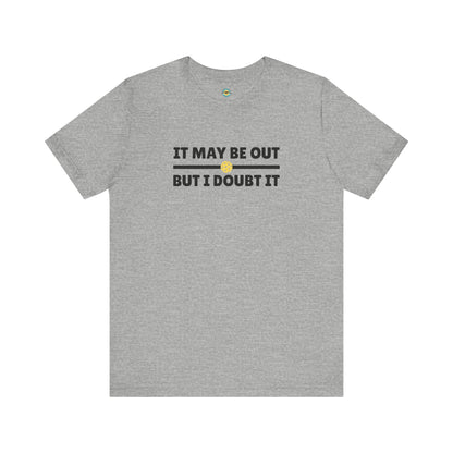 It May Be Out But I Doubt It Unisex Tee