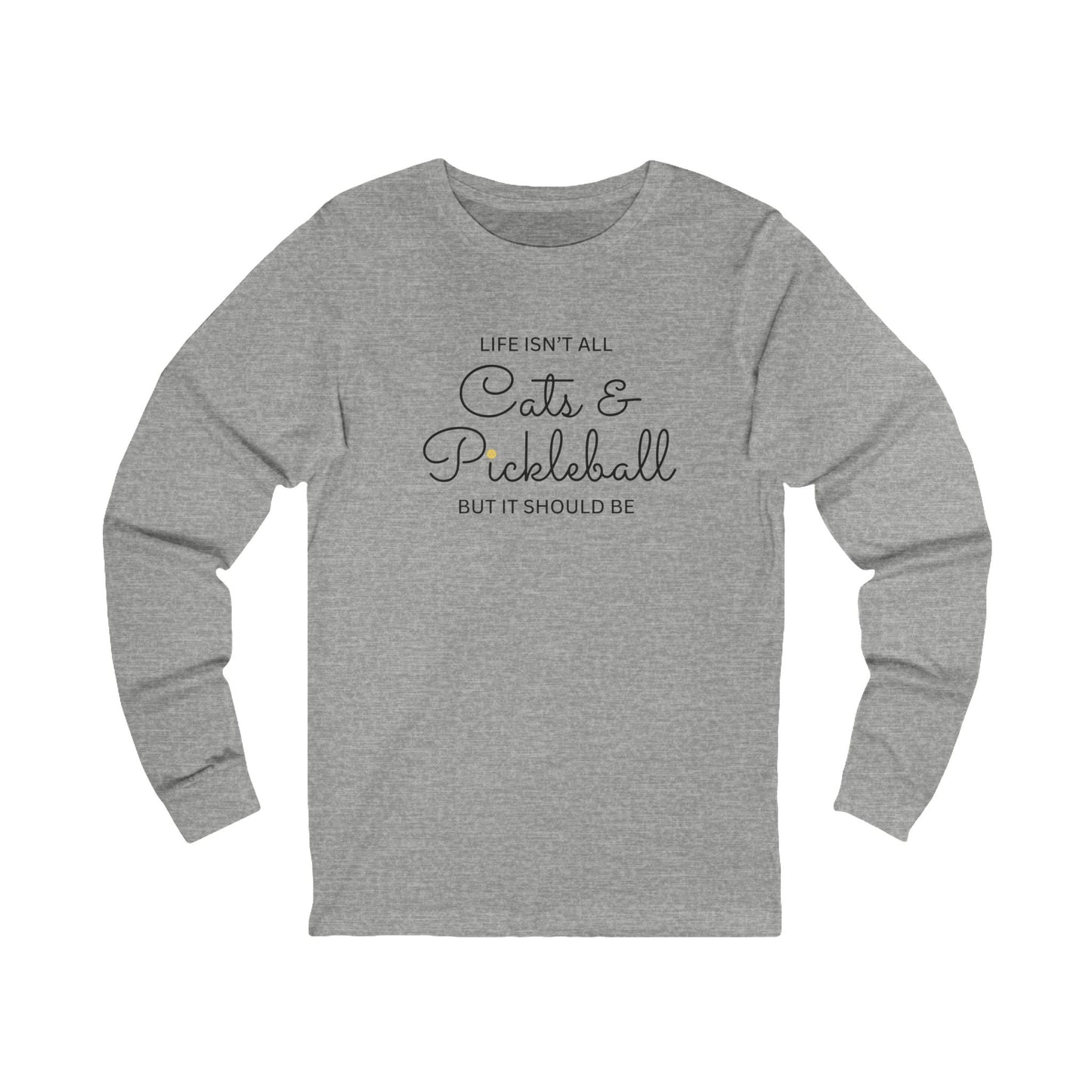 Life Isn't All Cats & Pickleball Unisex Long Sleeve Tee