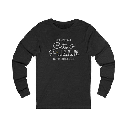 Life Isn't All Cats & Pickleball Unisex Long Sleeve Tee