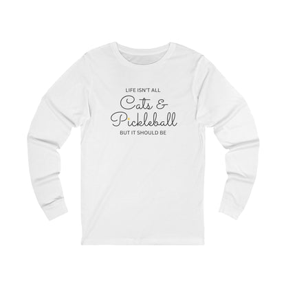 Life Isn't All Cats & Pickleball Unisex Long Sleeve Tee