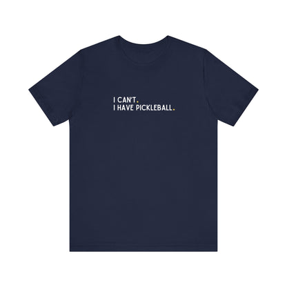 I Can't. I Have Pickleball. Unisex Tee (Express Delivery)