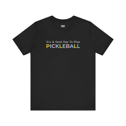 It's A Good Day To Play Pickleball Unisex Tee