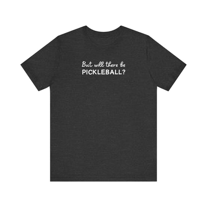 But Will There Be Pickleball? Unisex Tee (Express Delivery)