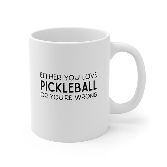 Either You Love Pickleball Or You're Wrong Mug