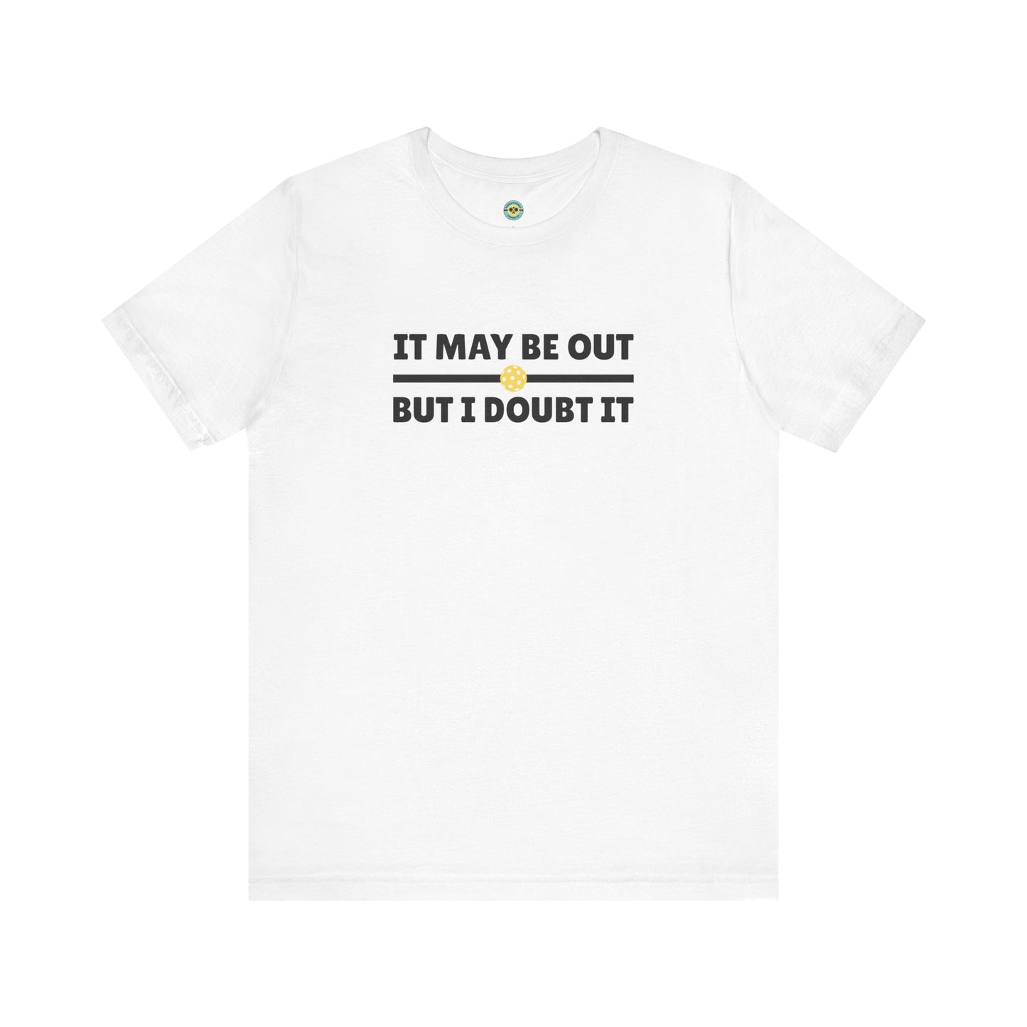 It May Be Out But I Doubt It Unisex Tee