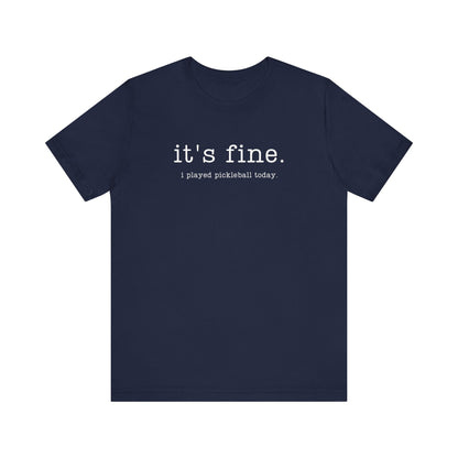It's Fine. I Played Pickleball Today. Unisex Tee (Express Delivery)