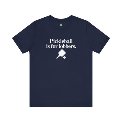 Pickleball Is For Lobbers Unisex Tee