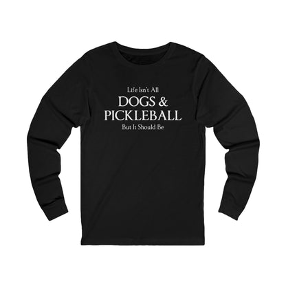 Life Isn't All Dogs & Pickleball Unisex Long Sleeve Tee