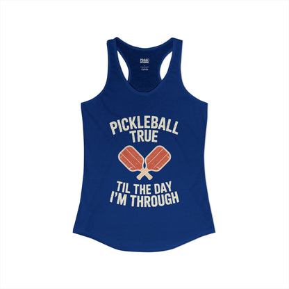 Pickleball True Til The Day I'm Through Women's Racerback Tank
