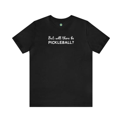 But Will There Be Pickleball? Unisex Tee
