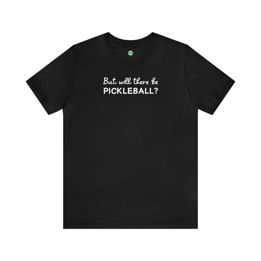 But Will There Be Pickleball? Unisex Tee