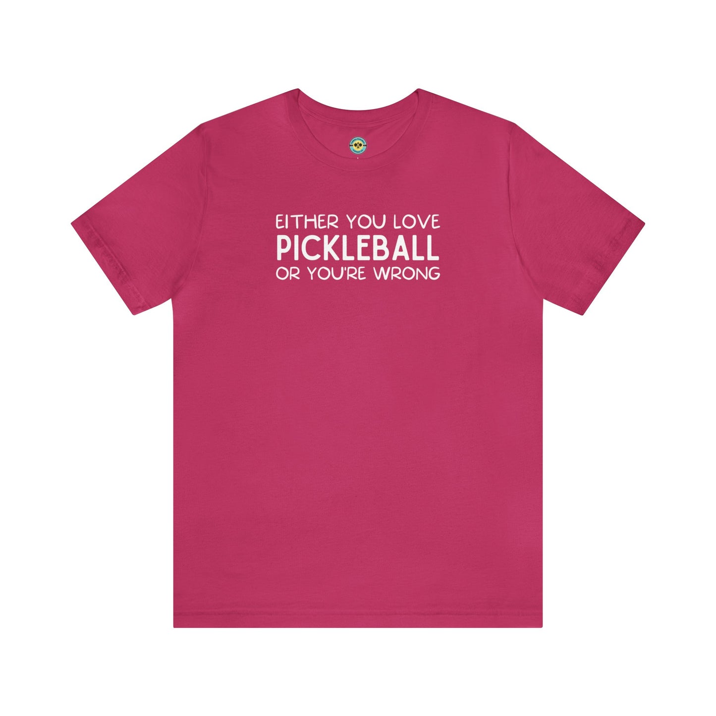 Either You Love Pickleball Or You're Wrong Unisex Tee