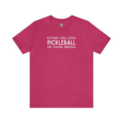 Either You Love Pickleball Or You're Wrong Unisex Tee