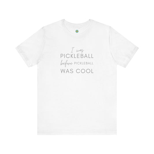 I Was Pickleball Before Pickleball Was Cool Unisex Tee
