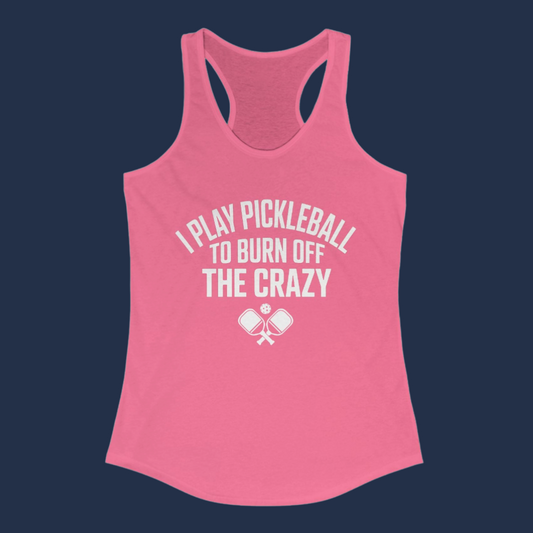 I Play Pickleball To Burn Off The Crazy Women's Racerback Tank