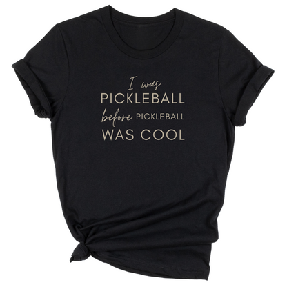I Was Pickleball Before Pickleball Was Cool Unisex Tee